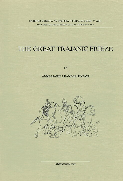 The Great Trajanic Frieze. The Study of a Monument and of the Mechanisms of Message Transmission in Roman Art.