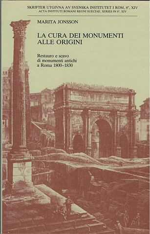 La cura dei Monumenti alle origini. Restauro e scavo di monumenti antichi a Roma 1800-1830.
