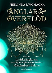 Änglar & överflöd - låt de 12 ärkeänglarna visa dig hemligheterna till ett liv i välstånd och balans, Womack Belinda J