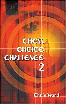 Chess Choice Challenge 2 av GM Chris Ward