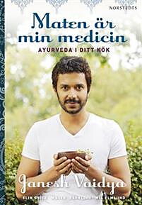 Maten är min medicin: Ayurveda i ditt kök 