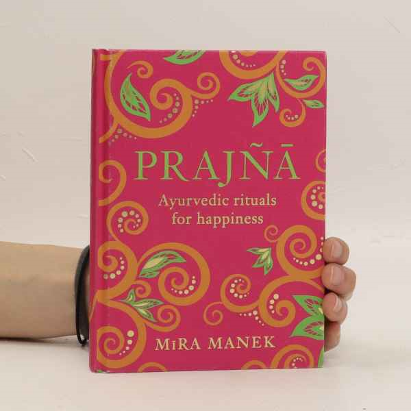 Prajna , Ayurvedic Rituals For Happiness- Mira Manek - 2
