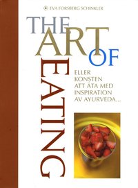 The Art of Eating: eller konsten att äta med inspiration av Ayurveda 