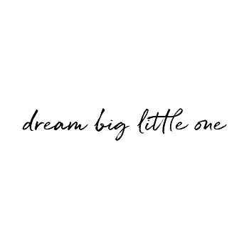 Dream big little one