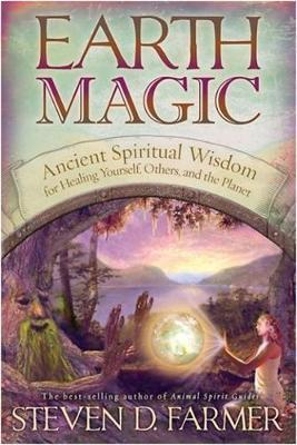 Earth Magic - Ancient Shamanic Wisdom for Healing Yourself, Others and the Planet