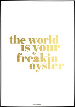The World Is Your Freakin Oyster