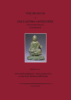 Bulletin of the Museum of Far Eastern Antiquities No. 81. Asia and Scandinavia – New perspectives on the Early Medieval Silk Roads .