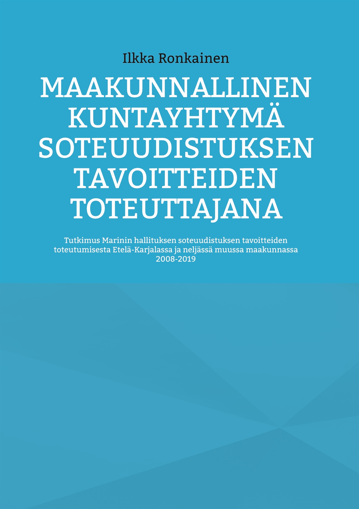 Maakunnallinen kuntayhtymä soteuudistuksen tavoitteiden toteuttajana: Tutkimus Marinin hallituksen soteuudistuksen tavoitteiden toteutumisesta Etelä