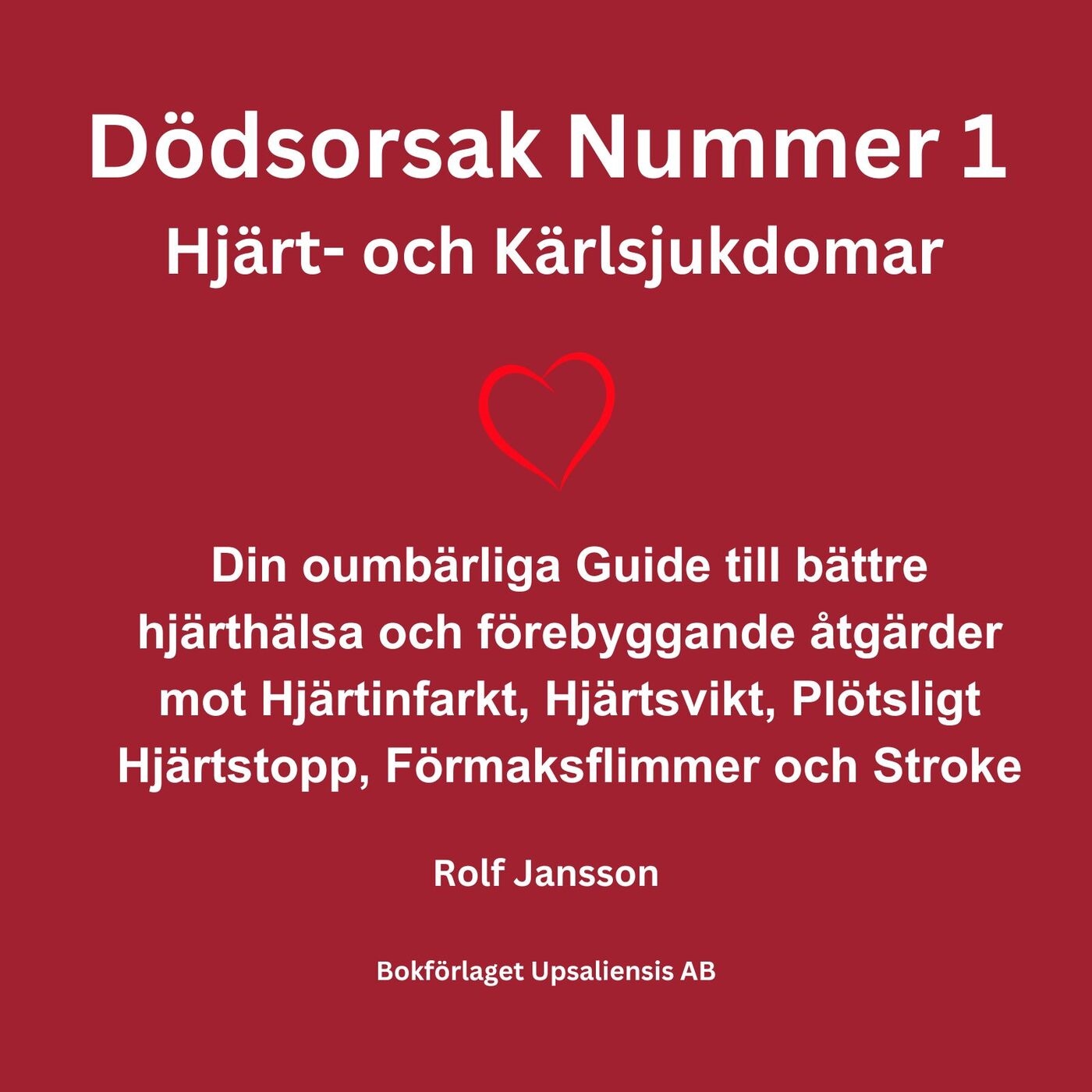 Dödsorsak Nummer 1 - Hjärt- och Kärlsjukdomar. Din oumbärliga Guide till bättre hjärthälsa och förebyggande åtgärder mot Hjärtinfarkt, Hjä