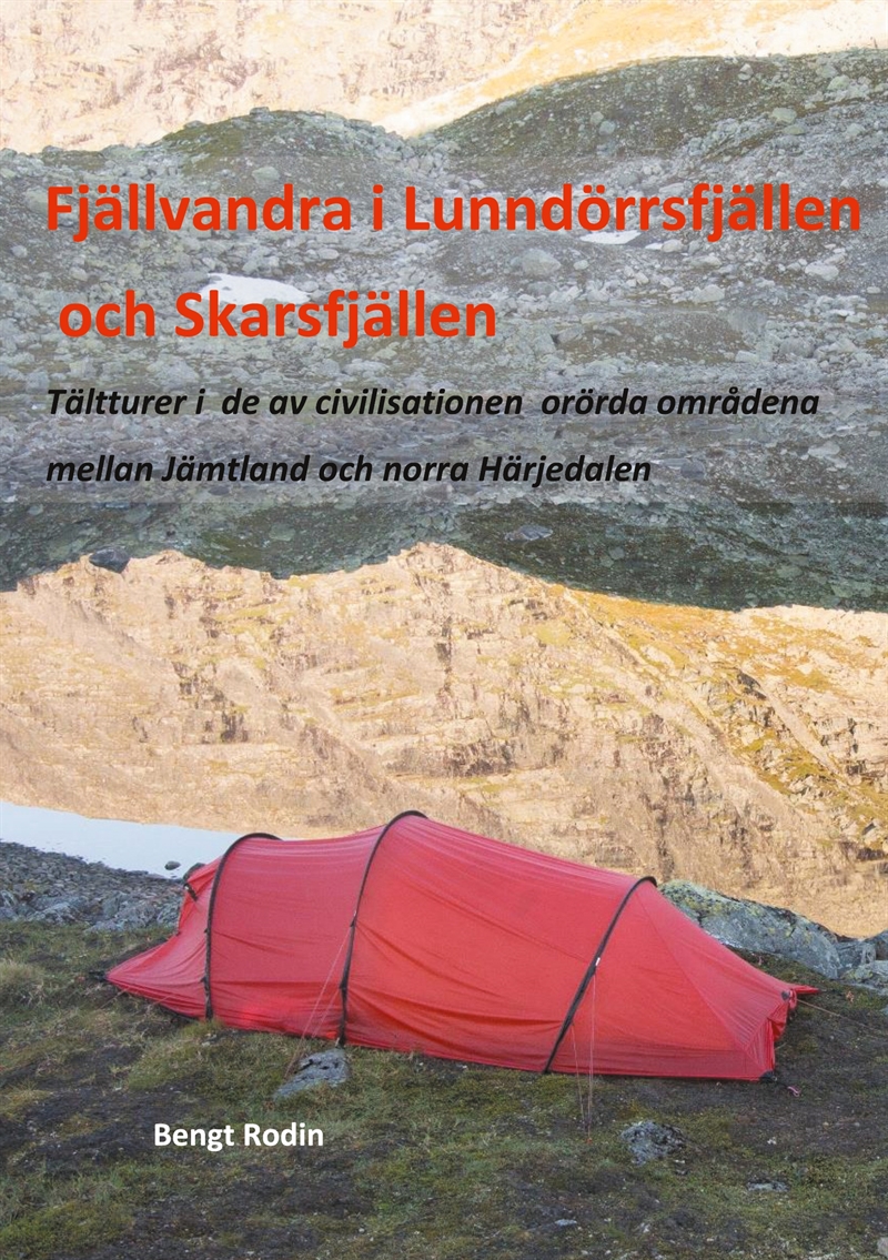 Fjällvandra i Lunndörrsfjällen och Skarsfjällen: Tältturer i de av de av civilisationen orörda områdena mellan Jämtland och norra Härjedalen,