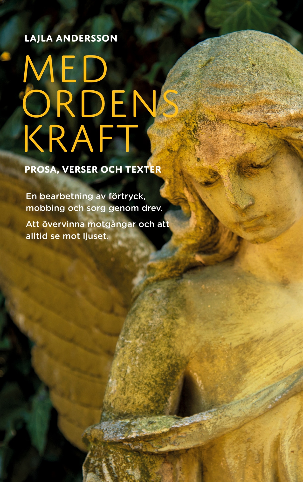 Med Ordens Kraft: PROSA, VERSER OCH TEXTER. En bearbetning av förtryck, mobbing och sorg genom drev. Att övervinna motgångar och att alltid se mot