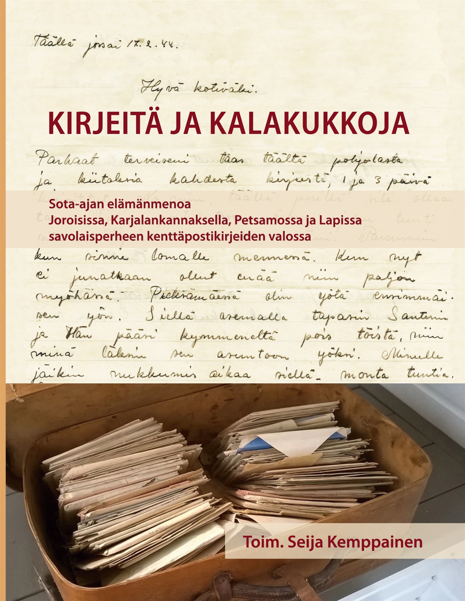 Kirjeitä ja kalakukkoja: Sota-ajan elämänmenoa Joroisissa, Karjalankannaksella, Petsamossa ja Lapissa savolaisperheen kenttäpostikirjeiden valossa