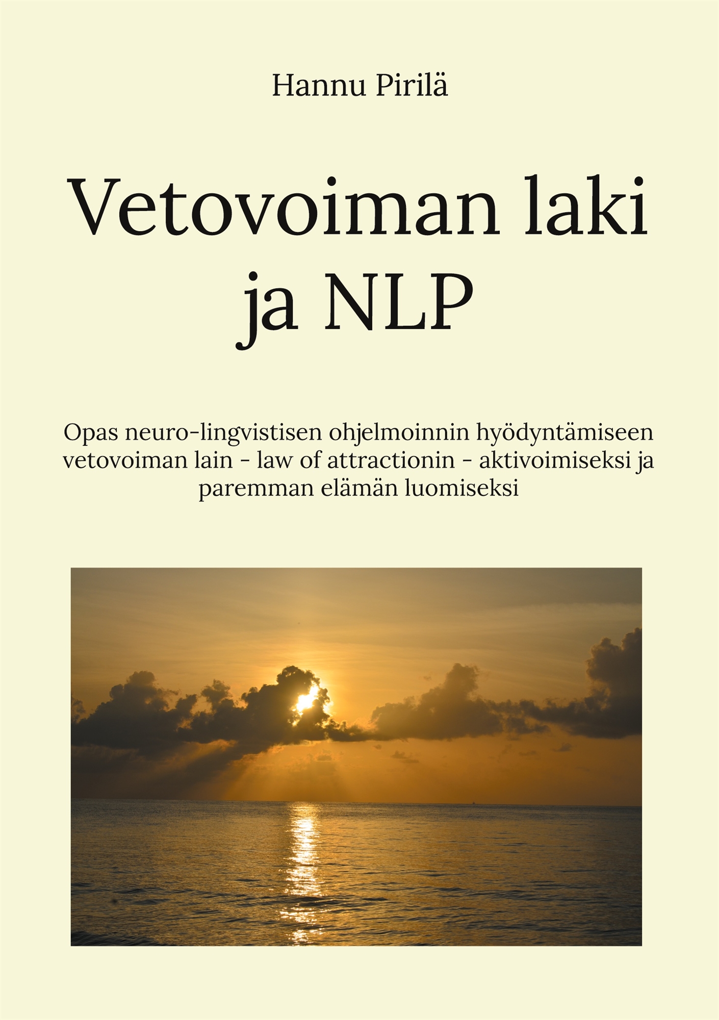 Vetovoiman laki ja NLP: Opas neuro-lingvistisen ohjelmoinnin hyödyntämiseen vetovoiman lain - law of attractionin - aktivoimiseksi ja paremman eläm
