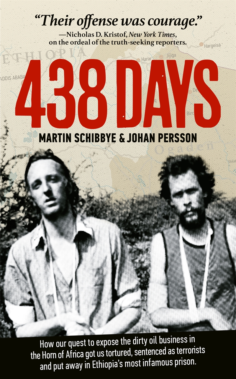 438 days : how our quest to expose the dirty oil business in the Horn of Africa got us tortured, sentenced as terrorists and put away in Ethiopia's mo
