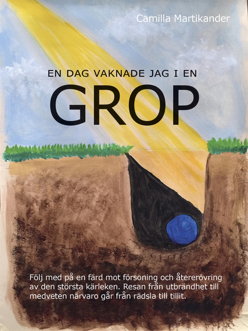 En dag vaknade jag i en GROP: Följ med på en färd mot försoning och återerövring av den största kärleken. Resan från utbrändhet till medvete