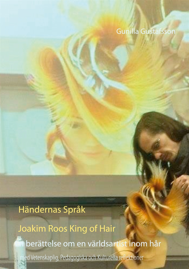 Händernas Språk Joakim Roos King of Hair: En berättelse om en världsartist inom hår med Vetenskaplig, Pedagogiska och Kulturelle reflektioner,