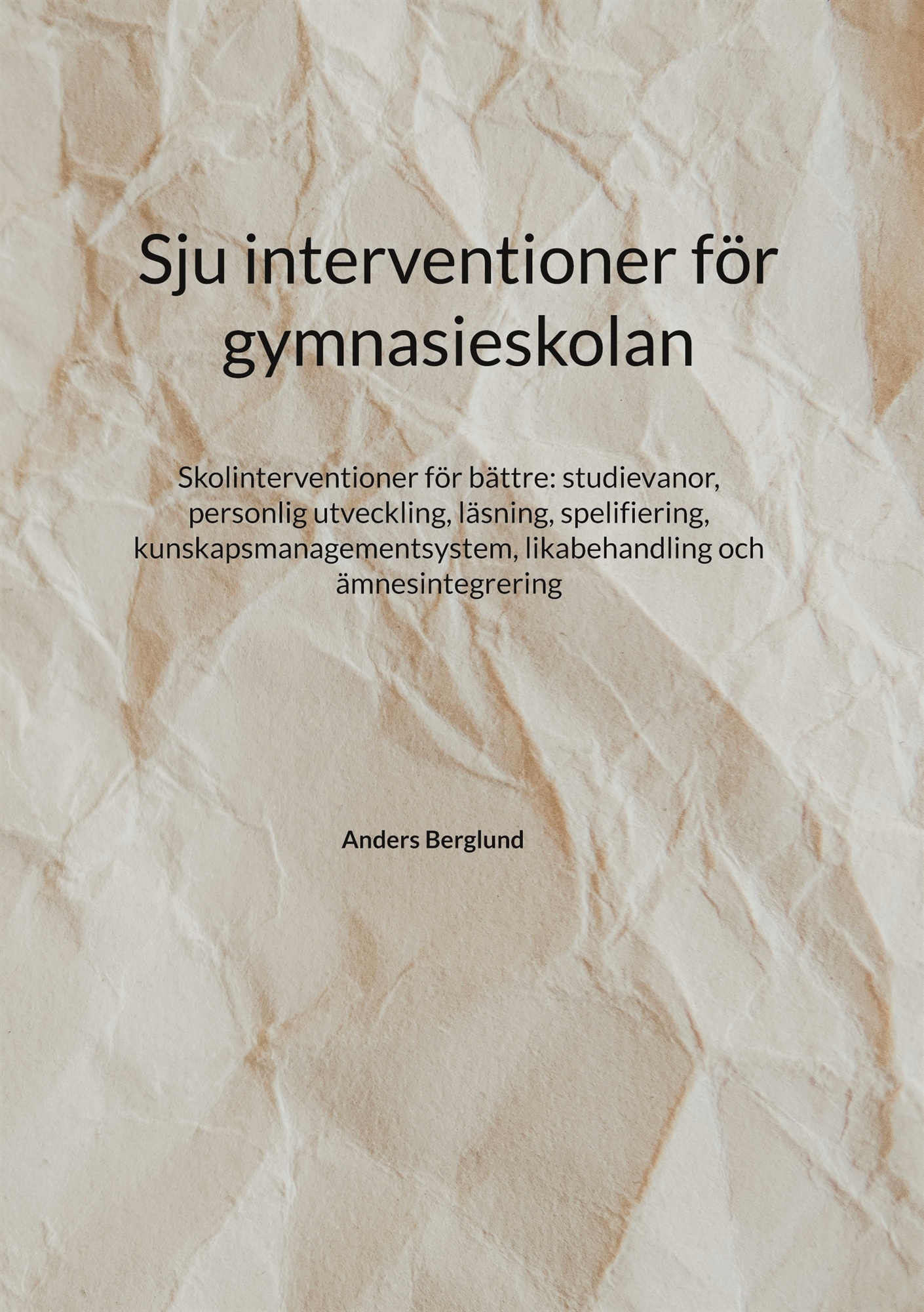 Sju interventioner för gymnasieskolan: Skolinterventioner för bättre: studievanor, personlig utveckling, läsning, spelifiering, kunskapsmanagement