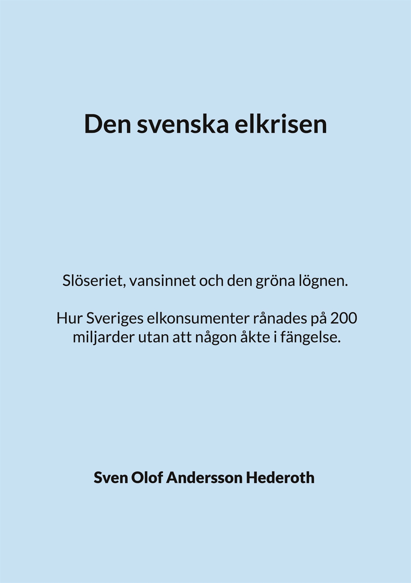 Den svenska elkrisen: Slöseriet, vansinnet och den gröna lögnen. Hur Sveriges elkonsumenter rånades på 200 miljarder utan att någon åkte i fän