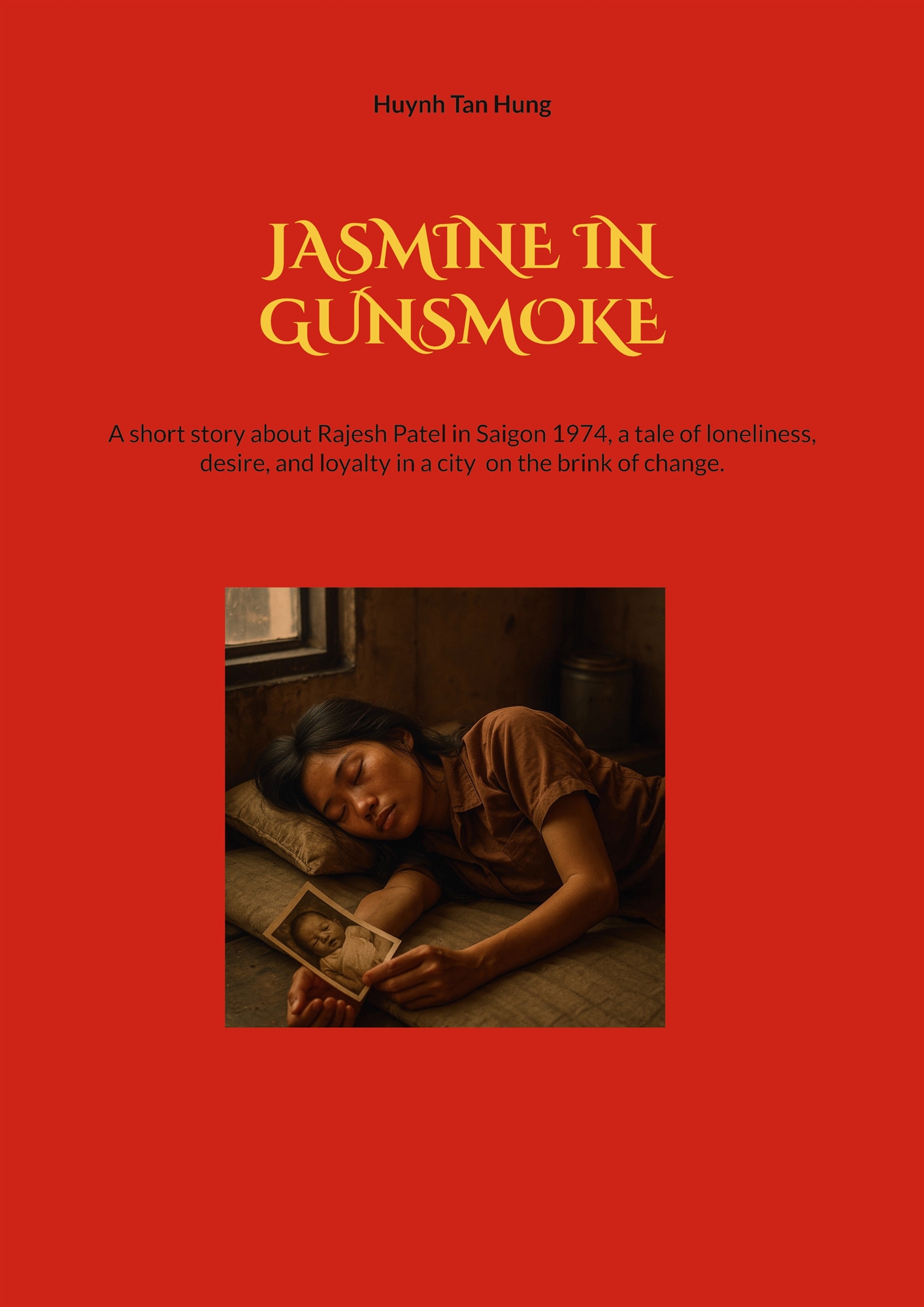 Jasmine in Gunsmoke: A short story about Rajesh Patel in Saigon 1974, a tale of loneliness, desire, and loyalty in a city on the brink of change., E-