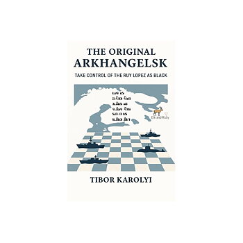 The Original Arkhangelsk: Take Control of the Ruy Lopez as Black - Mjukpärm