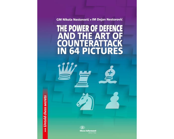 The Power Of Defense and The Art Of Counterattack in 64 pictures: Untold Chess Secrets