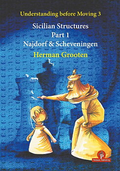 Antikvariskt - Understanding before Moving: 3 - Part 1: Sicilian Structures - The Najdorf and Scheveningen Herman Grooten
