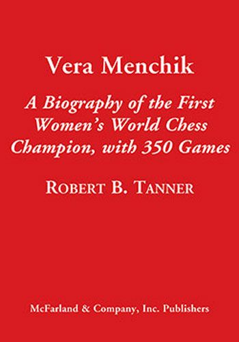 Vera Menchik: A Biography of the First Women’s World Chess Champion, with 350 Games