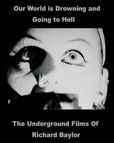 Our World Is Drowning And Going To Hell: The Underground Films Of Richard Baylor (BLU-RAY)
