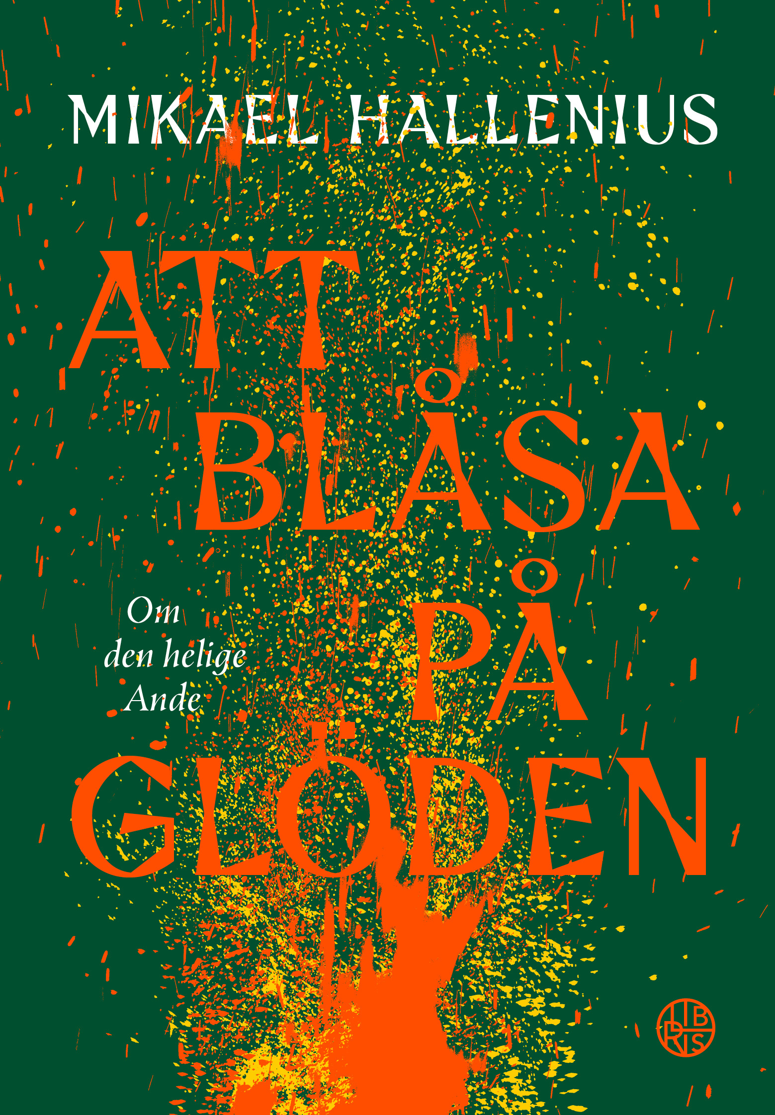 Att blåsa på glöden - Om den helige Ande - Mikael Hallenius