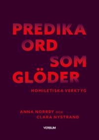 Predika ord som glöder: Homiletiska verktyg - Anna Norrby, Clara Nystrand