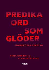 Predika ord som glöder: Homiletiska verktyg - Anna Norrby, Clara Nystrand