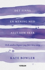 Det finns en mening med allt som sker: och andra lögner jag fått lära mig - Kate Bowler