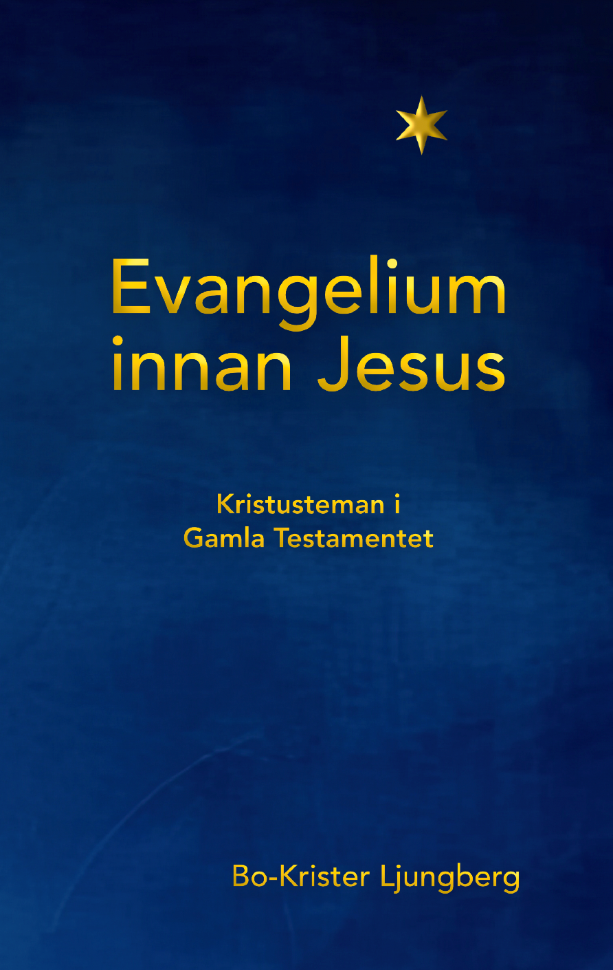 Evangelium innan Jesus: Kristusteman i Gamla testamentet - Bo-Krister Ljungberg