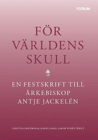 För världens skull: en festskrift till ärkebiskop Antje Jackelén