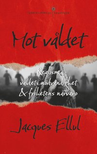 Mot våldet: Realism, våldets nödvändighet och frihetens närvaro - Jacques Ellul