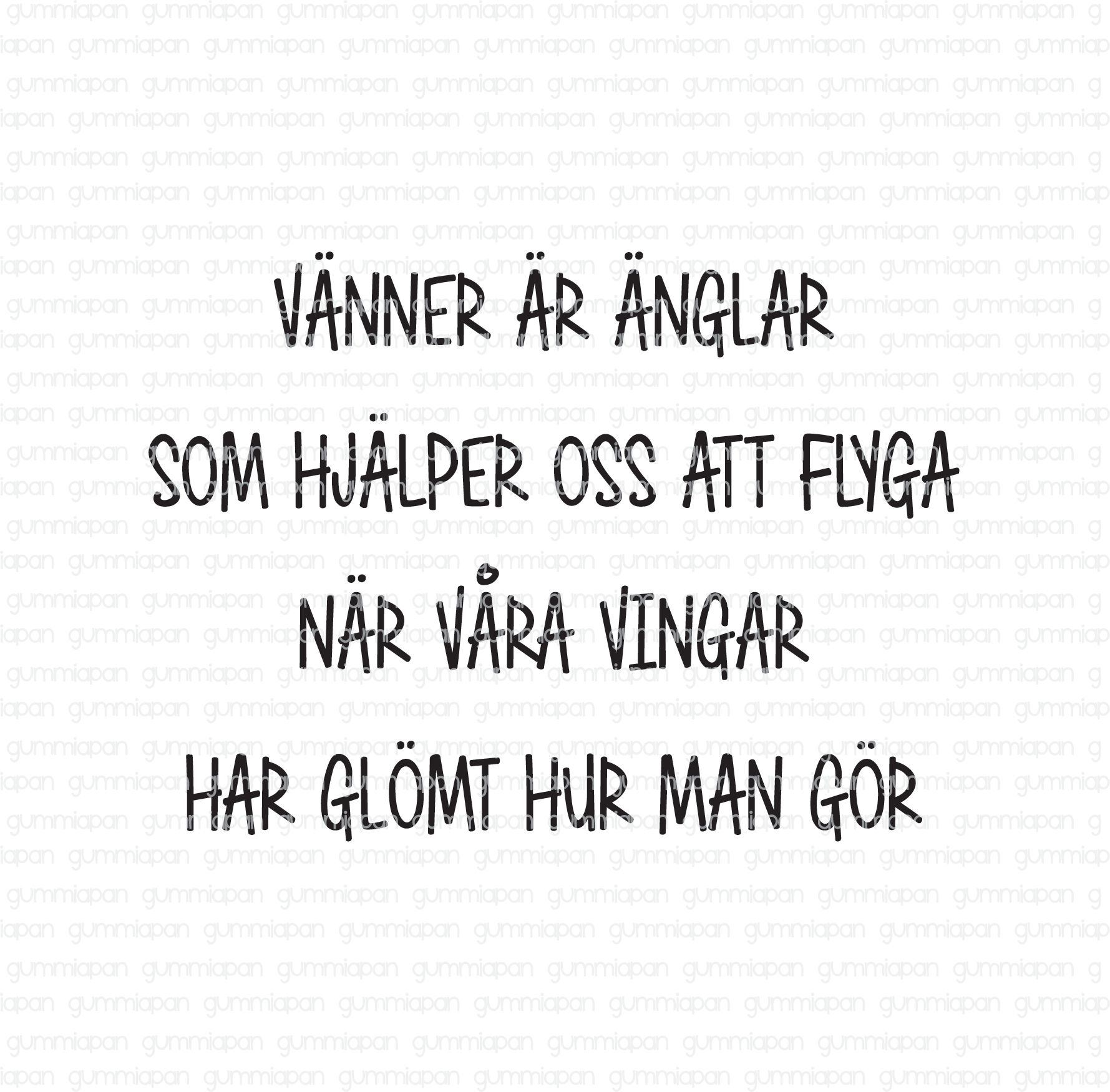 Vänner är änglar som hjälper oss att flyga..., Gummiapan, 