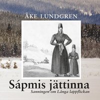 Sápmis jättinna. Sanningen om Långa lappflickan