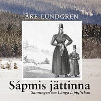 Sápmis jättinna. Sanningen om Långa lappflickan