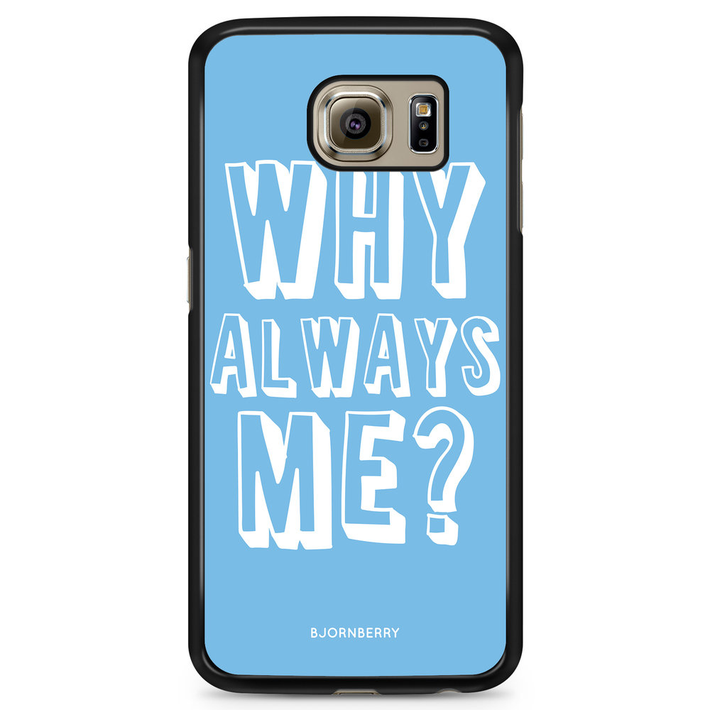 Samsung Galaxy S6 Case - Why Always Me?