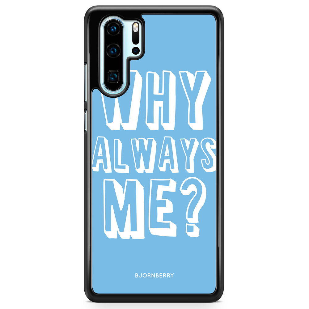 Huawei P30 Pro Case - Why Always Me?