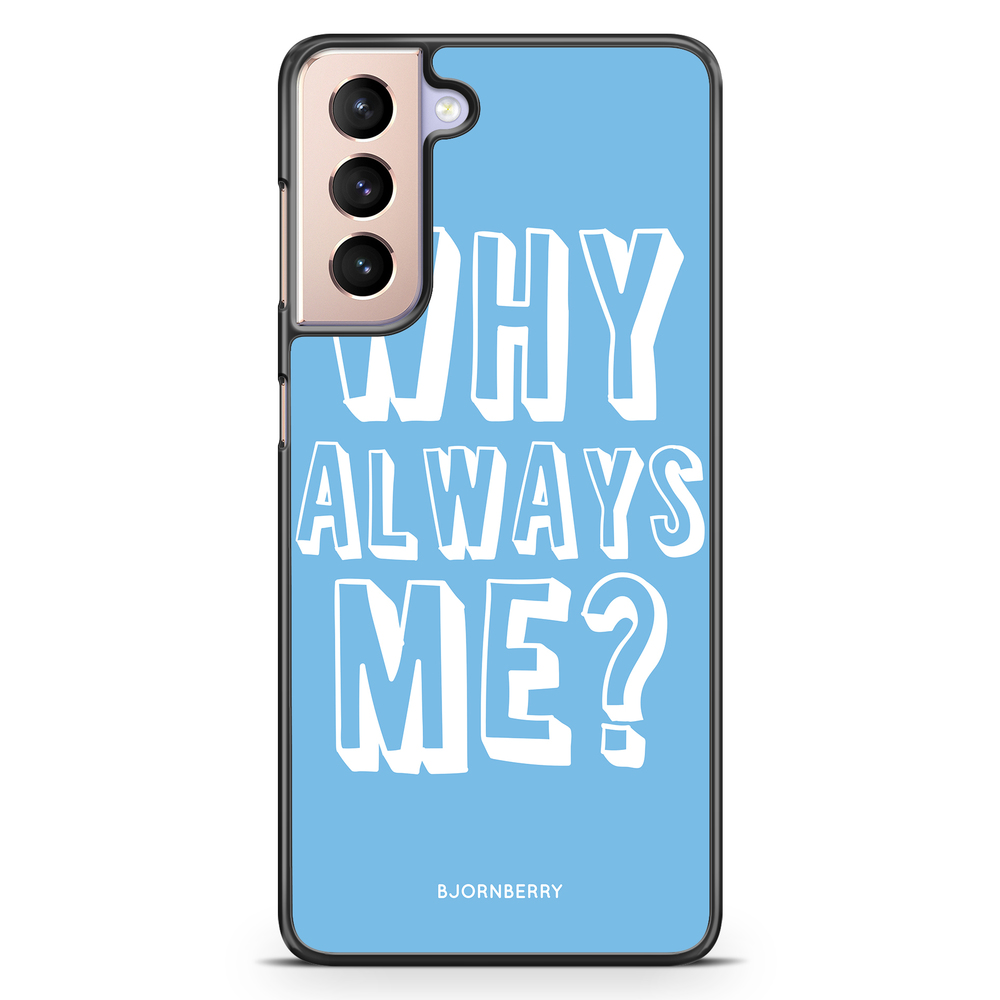 Samsung Galaxy S21 Case - Why Always Me?