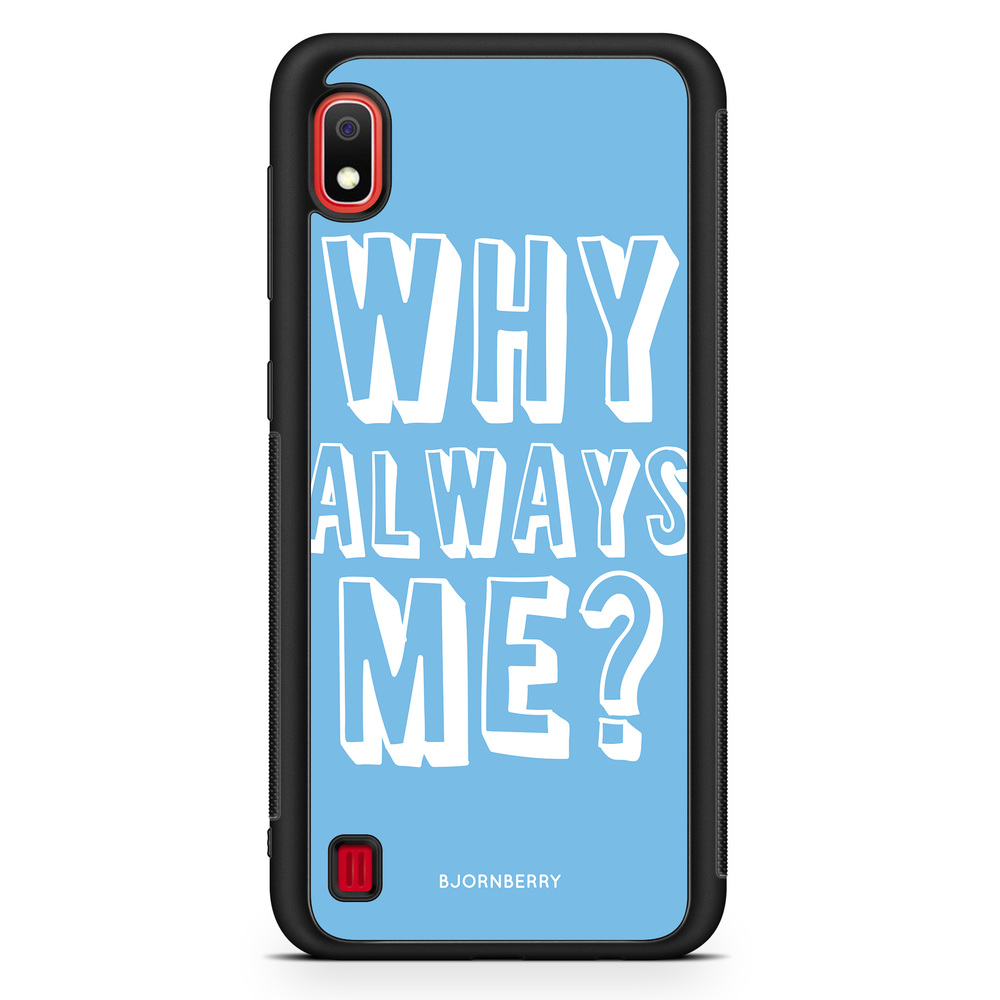 Samsung Galaxy A10 Case - Why Always Me?