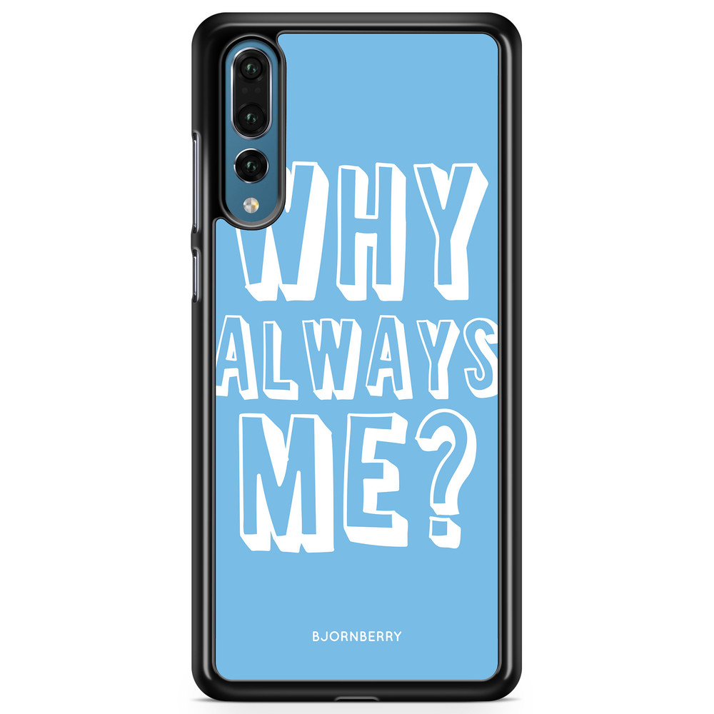 Huawei P20 Pro Case - Why Always Me?