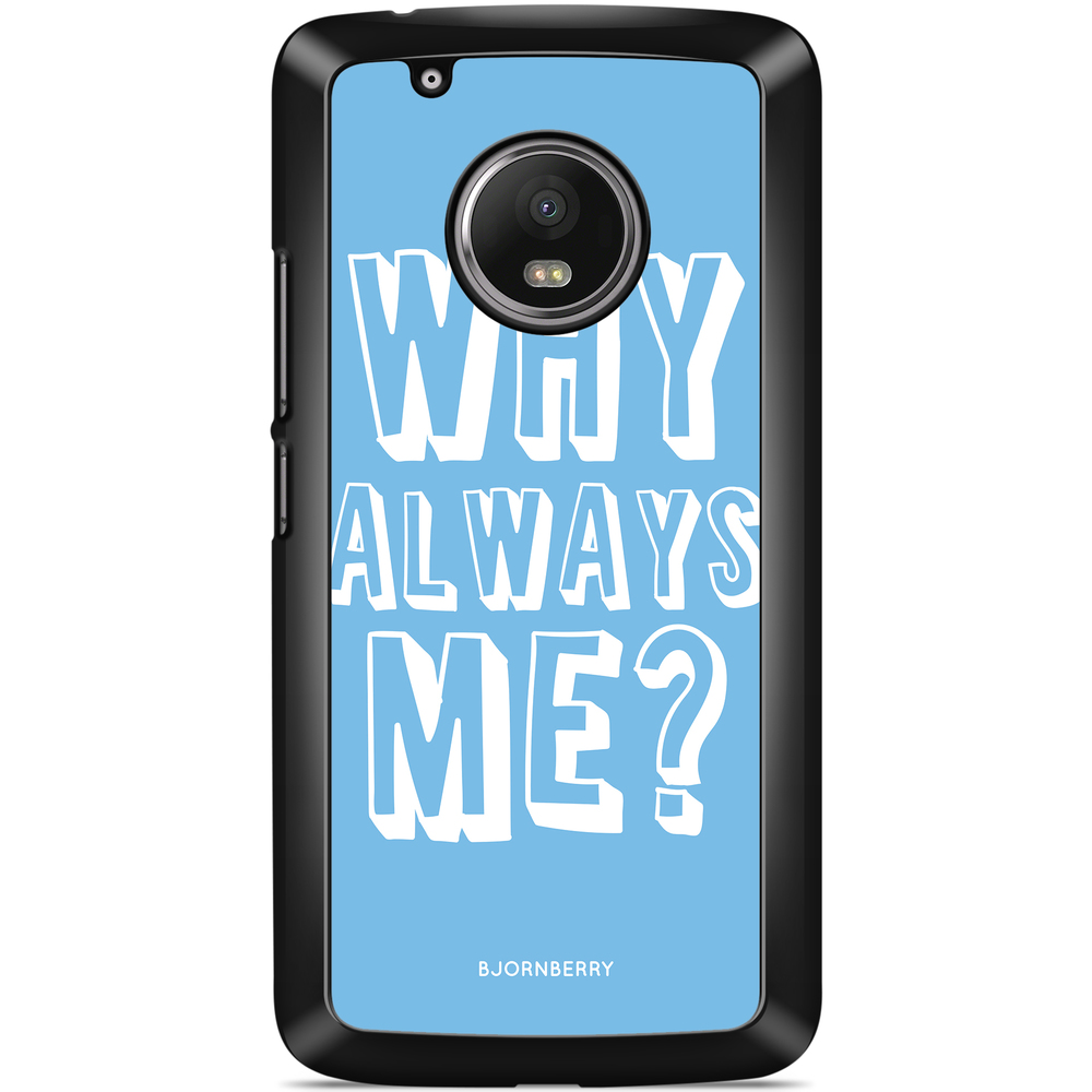 Moto G5 Plus Case - Why Always Me?