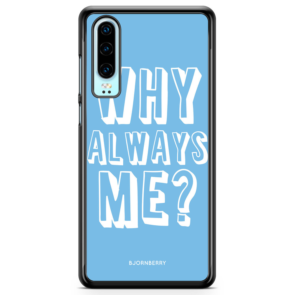 Huawei P30 Case - Why Always Me?
