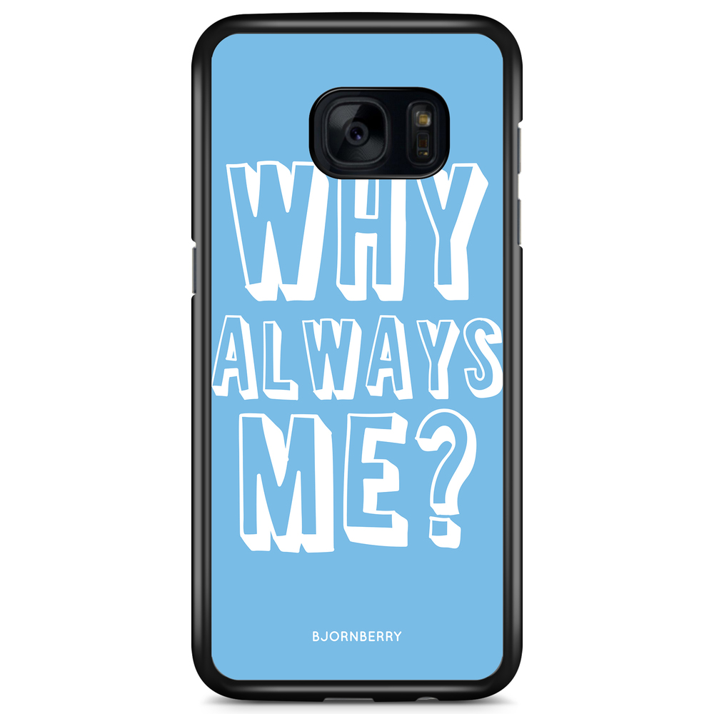 Samsung Galaxy S7 Case - Why Always Me?
