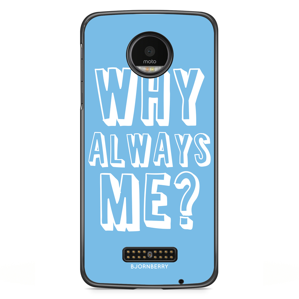 Moto Z2 Play Case - Why Always Me?