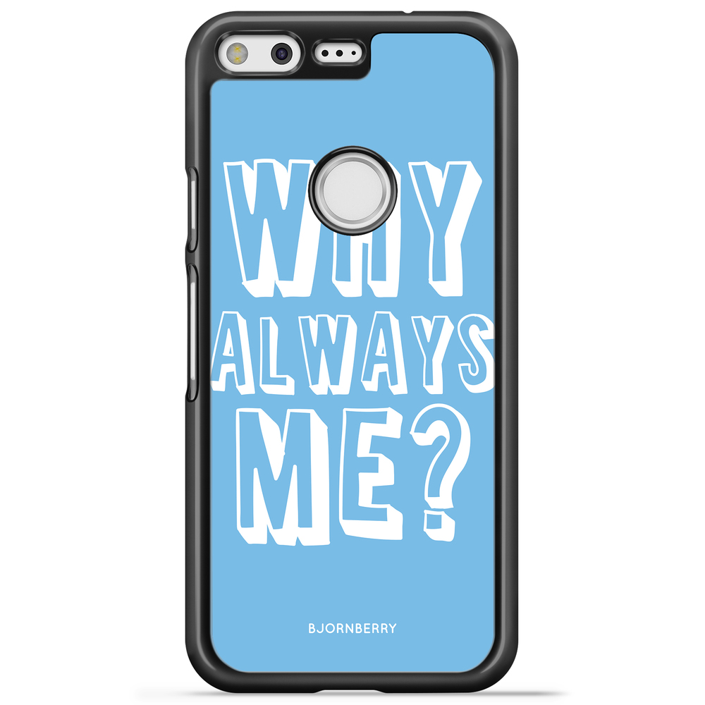 Google Pixel Case - Why Always Me?