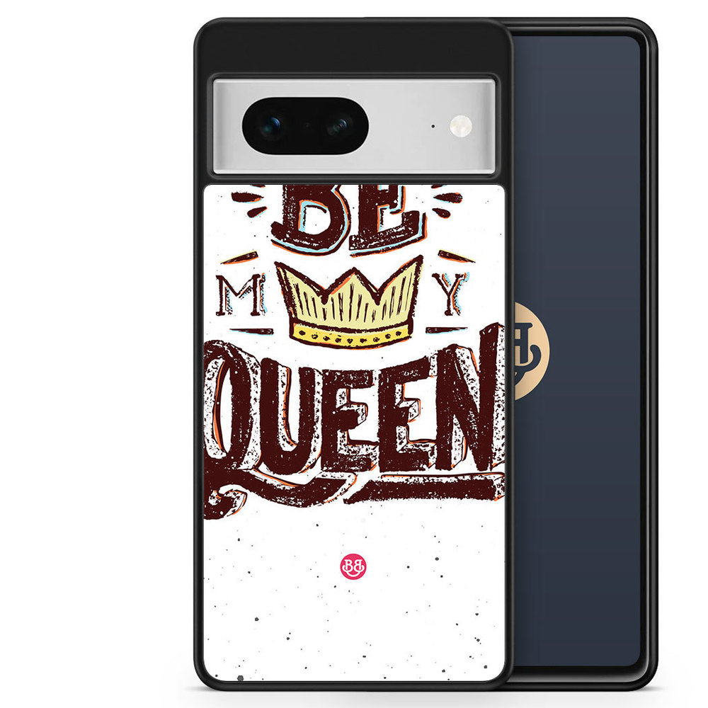Google Pixel 7 Case - Be My Queen