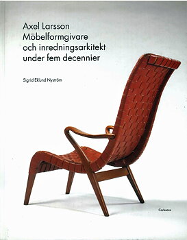 Axel Larsson:  Möbelformgivare och inredningsarkitekt under fem decennier